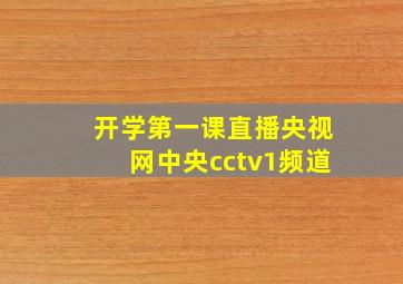 开学第一课直播央视网中央cctv1频道