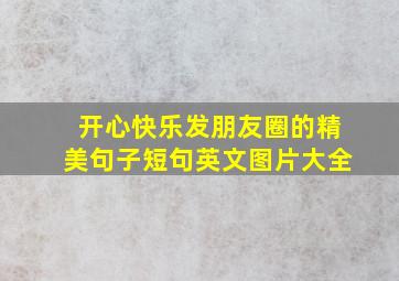 开心快乐发朋友圈的精美句子短句英文图片大全