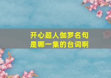 开心超人伽罗名句是哪一集的台词啊