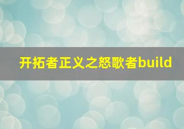 开拓者正义之怒歌者build