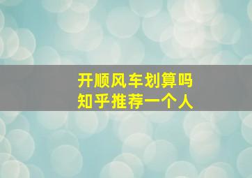 开顺风车划算吗知乎推荐一个人