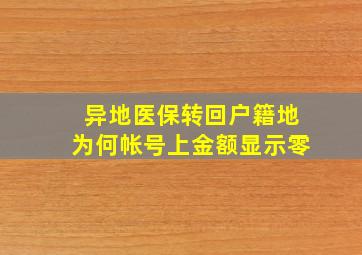 异地医保转回户籍地为何帐号上金额显示零