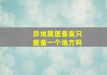 异地就医备案只能备一个地方吗