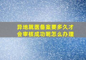 异地就医备案要多久才会审核成功呢怎么办理