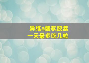 异维a酸软胶囊一天最多吃几粒