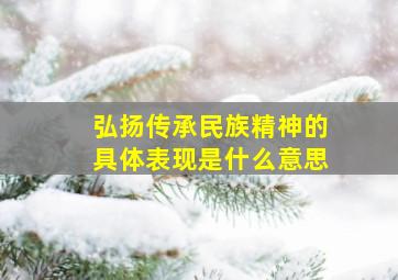 弘扬传承民族精神的具体表现是什么意思