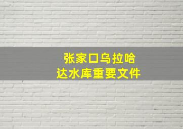 张家口乌拉哈达水库重要文件