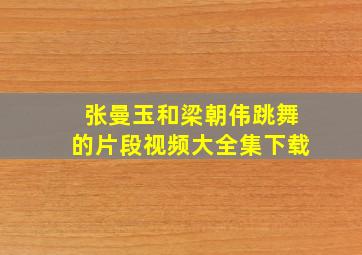 张曼玉和梁朝伟跳舞的片段视频大全集下载