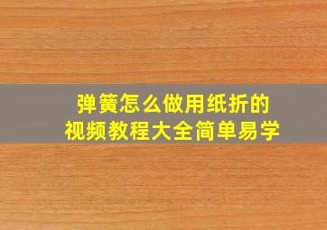 弹簧怎么做用纸折的视频教程大全简单易学