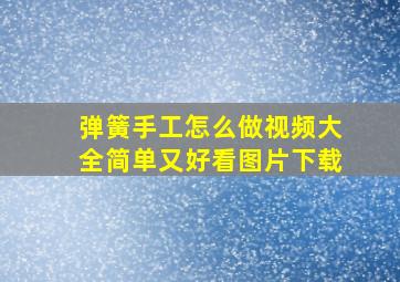 弹簧手工怎么做视频大全简单又好看图片下载