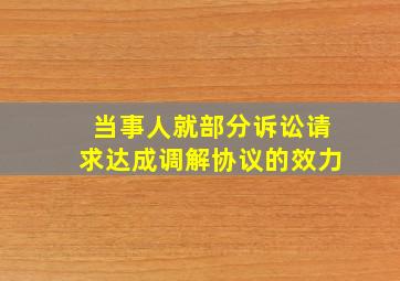 当事人就部分诉讼请求达成调解协议的效力