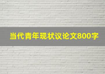 当代青年现状议论文800字