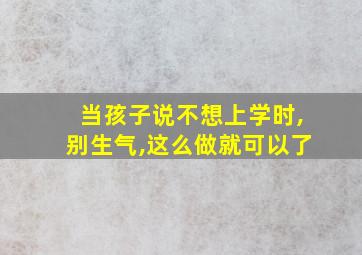 当孩子说不想上学时,别生气,这么做就可以了