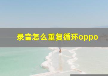 录音怎么重复循环oppo