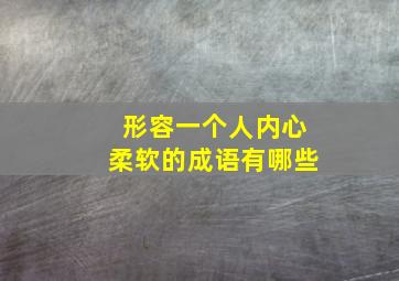 形容一个人内心柔软的成语有哪些