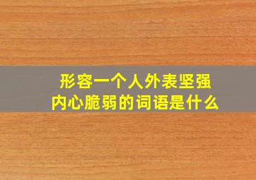 形容一个人外表坚强内心脆弱的词语是什么