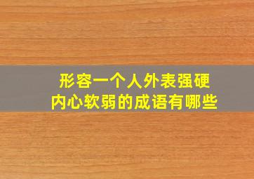 形容一个人外表强硬内心软弱的成语有哪些