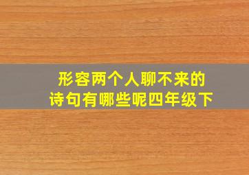 形容两个人聊不来的诗句有哪些呢四年级下