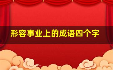 形容事业上的成语四个字