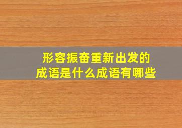 形容振奋重新出发的成语是什么成语有哪些