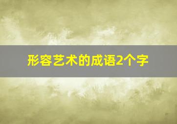 形容艺术的成语2个字