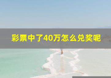 彩票中了40万怎么兑奖呢