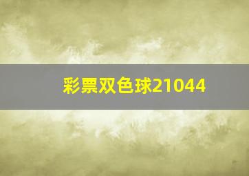 彩票双色球21044