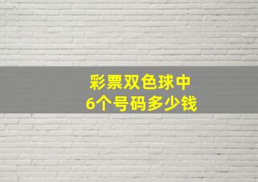 彩票双色球中6个号码多少钱