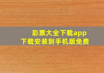 彩票大全下载app下载安装到手机版免费