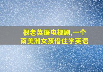 很老英语电视剧,一个南美洲女孩借住学英语