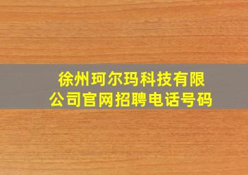 徐州珂尔玛科技有限公司官网招聘电话号码