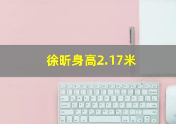 徐昕身高2.17米