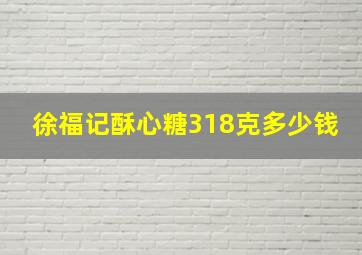 徐福记酥心糖318克多少钱