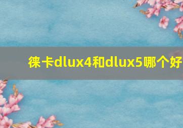 徕卡dlux4和dlux5哪个好