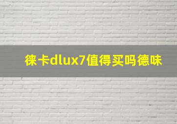 徕卡dlux7值得买吗德味