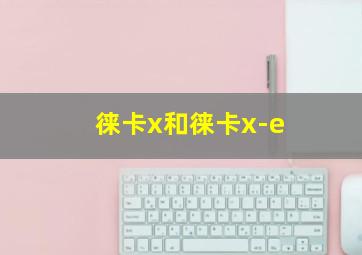 徕卡x和徕卡x-e