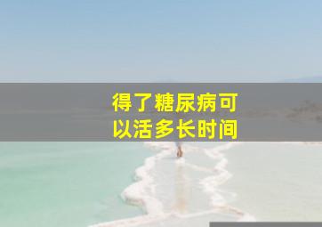 得了糖尿病可以活多长时间