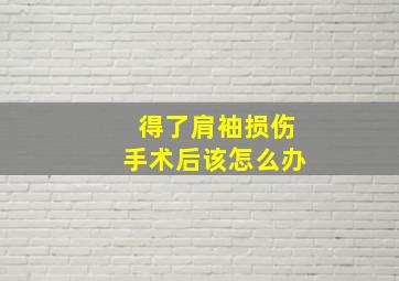 得了肩袖损伤手术后该怎么办