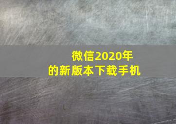 微信2020年的新版本下载手机