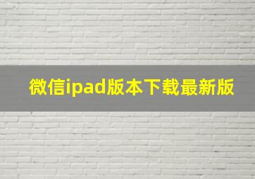 微信ipad版本下载最新版