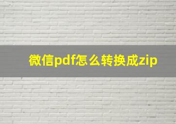 微信pdf怎么转换成zip