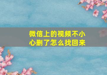 微信上的视频不小心删了怎么找回来