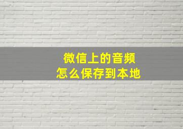 微信上的音频怎么保存到本地