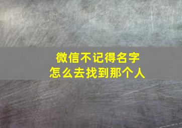 微信不记得名字怎么去找到那个人