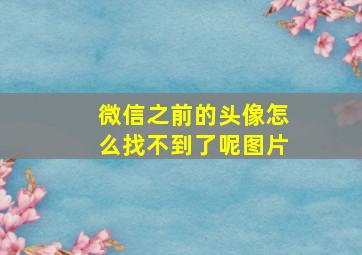 微信之前的头像怎么找不到了呢图片