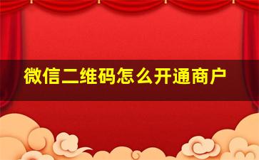 微信二维码怎么开通商户