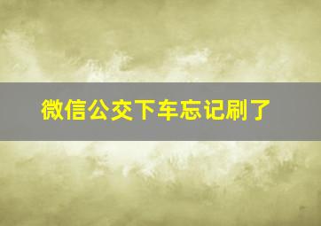 微信公交下车忘记刷了