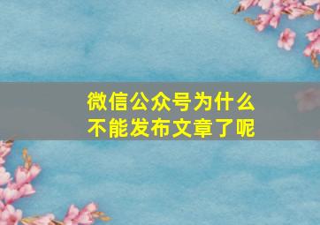 微信公众号为什么不能发布文章了呢