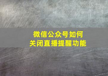 微信公众号如何关闭直播提醒功能