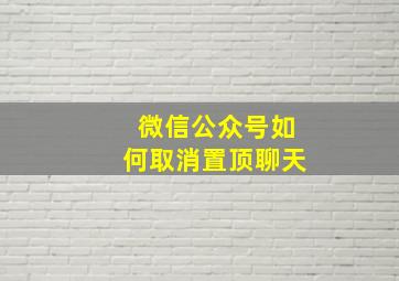 微信公众号如何取消置顶聊天